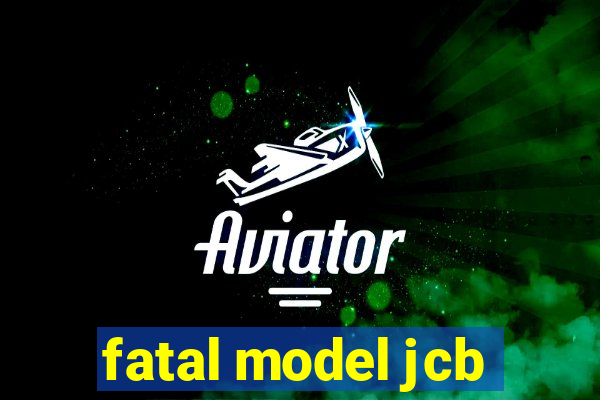 fatal model jcb